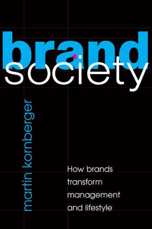 Brand Society: How Brands Transform Management and Lifestyle de Martin Kornberger