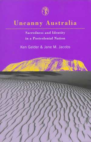 Uncanny Australia: Sacredness and Identity in a Postcolonial Nation de Ken Gelder