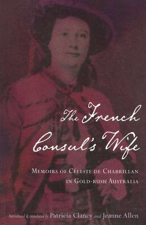 The French Consul's Wife: Memoirs of Celeste de Chabrillan in Gold-Rush Australia de Patricia Clancy