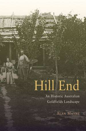 Hill End: A Historic Australian Goldfields Landscape de Alan Mayne