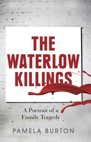 The Waterlow Killings: A Portrait of a Family Tragedy de Pamela Burton