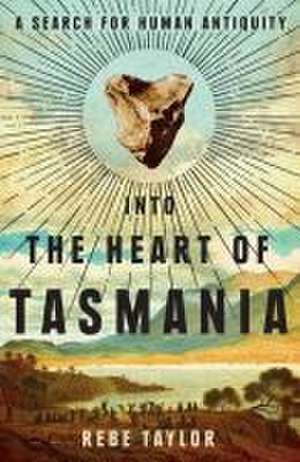 Into the Heart of Tasmania de Rebe Taylor