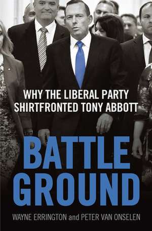 Battleground: Why the Liberal Party Shirtfronted Tony Abbott de Wayne Errington