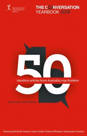 The Conversation Yearbook 2018: 50 Standout Articles from Australia's Top Thinkers de John Watson