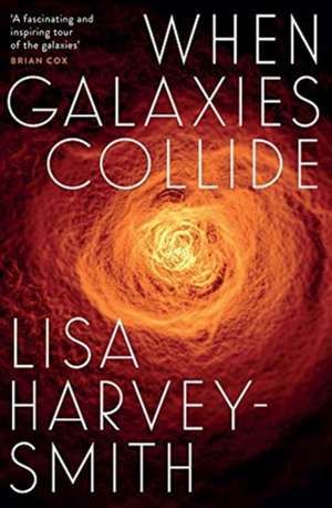 When Galaxies Collide de Lisa Harvey-Smith