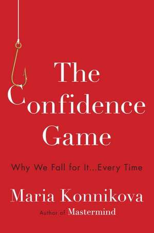 The Confidence Game: Why We Fall for It . . . Every Time de Maria Konnikova