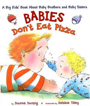 Babies Don't Eat Pizza: A Big Kids' Book about Baby Brothers and Baby Sisters de Dianne Danzig