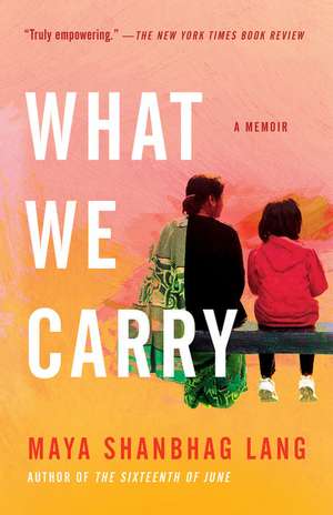 What We Carry: A Memoir de Maya Shanbhag Lang