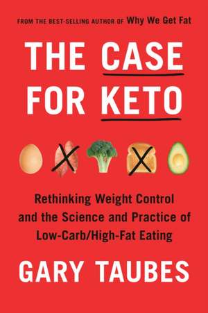 The Case for Keto: Rethinking Weight Control and the Science and Practice of Low-Carb/High-Fat Eating de Gary Taubes