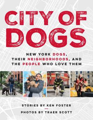 City of Dogs: New York Dogs, Their Neighborhoods, And the People Who Love Them de Ken Foster