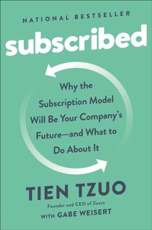 Subscribed: Why the Subscription Model Will Be Your Company's Future - And What to Do about It de Tien Tzuo