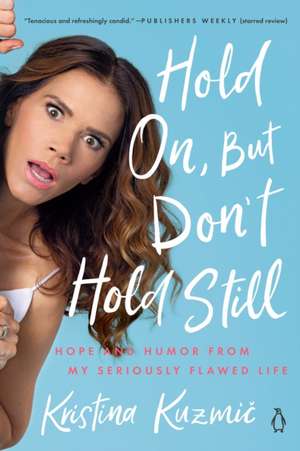 Hold On, But Don't Hold Still: Hope and Humor From My Seriously Flawed Life de Kristina Kuzmic