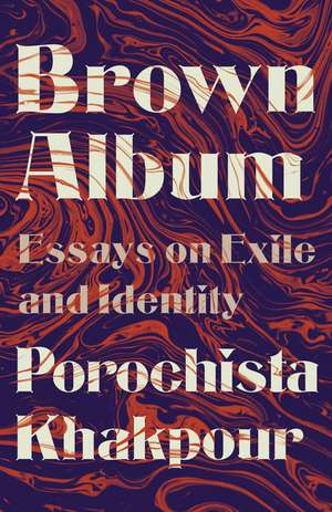 Brown Album: Essays on Exile and Identity de Porochista Khakpour