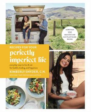 Recipes for Your Perfectly Imperfect Life de Kimberly Snyder