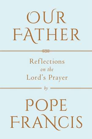 Our Father: Reflections on the Lord's Prayer de Pope Francis