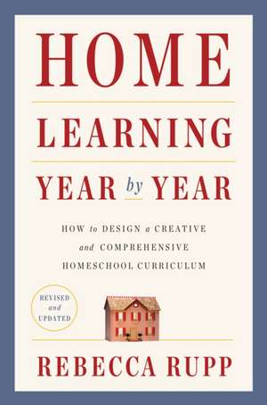 Home Learning Year by Year, Revised and Updated de Rebecca Rupp