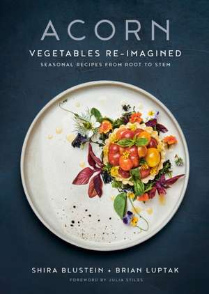 Acorn: Vegetables Re-Imagined: Seasonal Recipes from Root to Stem de Shira Blustein