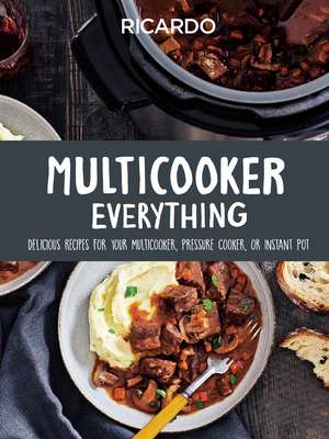 Multicooker Everything: Delicious Recipes for Your Multicooker, Pressure Cooker or Instant Pot de Ricardo Larrivee