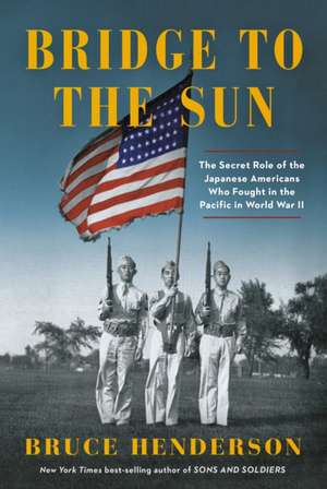 Bridge to the Sun: The Secret Role of the Japanese Americans Who Fought in the Pacific in World War II de Bruce Henderson