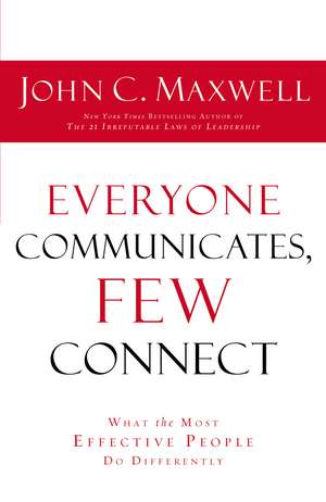 Everyone Communicates Few Connect: What the Most Effective People Do Differently de John C. Maxwell