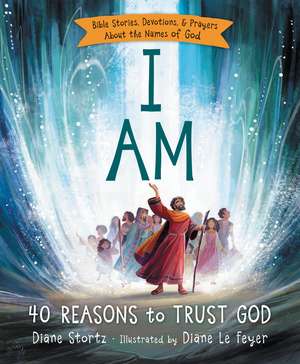 I Am: 40 Bible Stories, Devotions, and Prayers About the Names of God de Diane M. Stortz