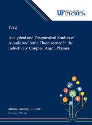 Analytical and Diagnostical Studies of Atomic and Ionic Fluorescence in the Inductively Coupled Argon Plasma de Michael Kosinski