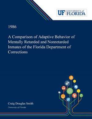 A Comparison of Adaptive Behavior of Mentally Retarded and Nonretarded Inmates of the Florida Department of Corrections de Craig Smith