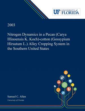 Nitrogen Dynamics in a Pecan (Carya Illinoensis K. Koch)-cotton (Gossypium Hirsutum L.) Alley Cropping System in the Southern United States de Samuel Allen