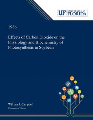 Effects of Carbon Dioxide on the Physiology and Biochemistry of Photosynthesis in Soybean de William Campbell