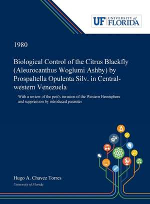 Biological Control of the Citrus Blackfly (Aleurocanthus Woglumi Ashby) by Prospaltella Opulenta Silv. in Central-western Venezuela de Hugo Chavez Torres