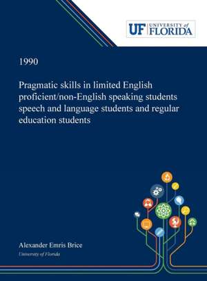 Pragmatic Skills in Limited English Proficient/non-English Speaking Students Speech and Language Students and Regular Education Students de Alexander Brice