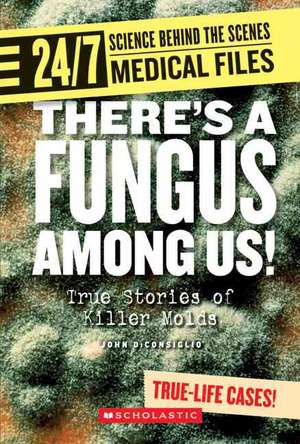 Theres a Fungus Among Us!: True Stories of Killer Molds de John DiConsiglio