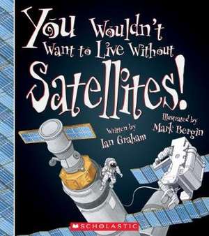 You Wouldn't Want to Live Without Satellites! (You Wouldn't Want to Live Without...) de Ian Graham