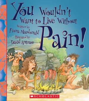 You Wouldn't Want to Live Without Pain! de Fiona MacDonald