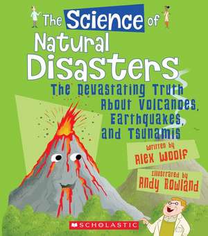 The Science of Natural Disasters: The Devastating Truth about Volcanoes, Earthquakes, and Tsunamis (the Science of the Earth) de Alex Woolf