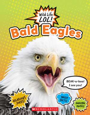 Bald Eagles (Wild Life Lol!) de Scholastic