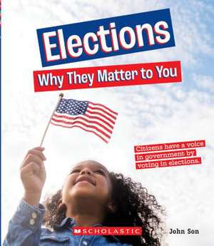 Elections: Why They Matter to You (a True Book: Why It Matters) de John Son