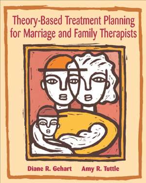 Theory-Based Treatment Planning for Marriage and Family Therapists: Integrating Theory and Practice de Diane Gehart