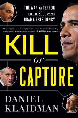 Kill Or Capture: The War on Terror and the Soul of the Obama Presidency de Daniel Klaidman