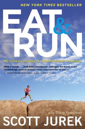 Eat And Run: My Unlikely Journey to Ultramarathon Greatness de Scott Jurek