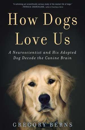 How Dogs Love Us: A Neuroscientist and His Adopted Dog Decode the Canine Brain de Gregory Berns