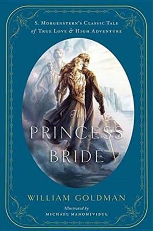 The Princess Bride: An Illustrated Edition of S. Morgenstern's Classic Tale of True Love and High Adventure de William Goldman