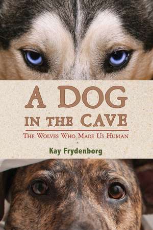 A Dog in the Cave: The Wolves Who Made Us Human de Kay Frydenborg