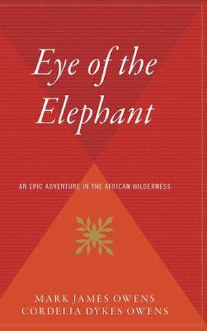 Eye Of The Elephant: An Epic Adventure int he African Wilderness de Mark Owens