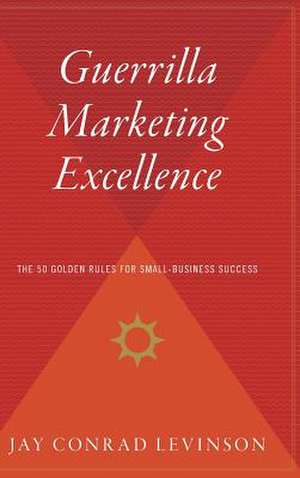 Guerrilla Marketing Excellence: The 50 Golden Rules for Small-Business Success de Jay Conrad Levinson, President