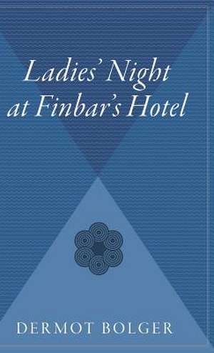 Ladies' Night At Finbar's Hotel de Dermot Bolger