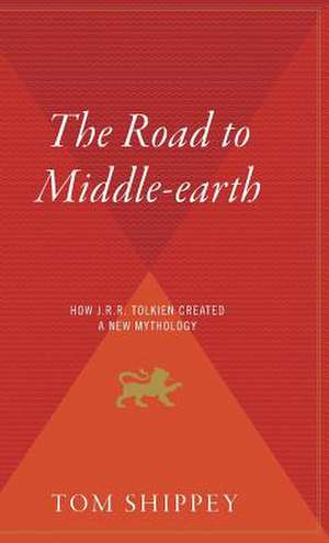 The Road To Middle-Earth: How J.R.R. Tolkien Created a New Mythology de Tom Shippey