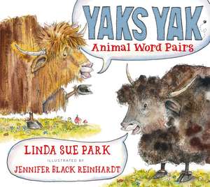 Yaks Yak: Animal Word Pairs de Linda Sue Park