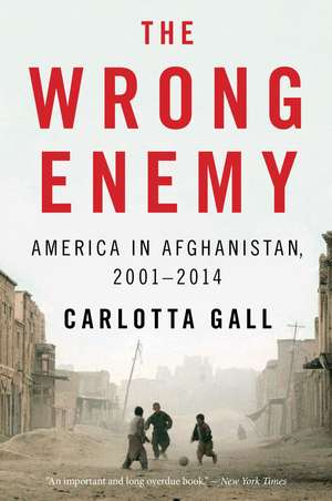 The Wrong Enemy: America in Afghanistan, 2001–2014 de Carlotta Gall