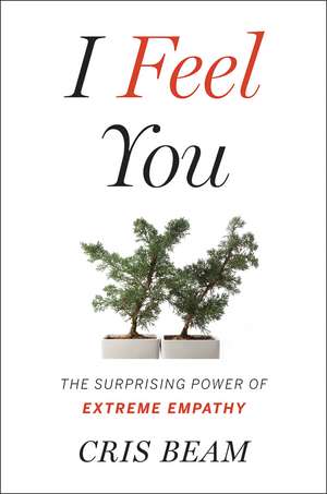 I Feel You: The Surprising Power of Extreme Empathy de Cris Beam